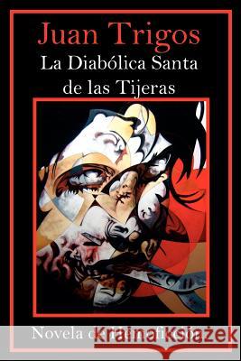 La Diabólica Santa de las Tijeras: Novela de Hemoficción. Trigos, Juan 9781420850024 Authorhouse - książka