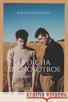 La dicha sin nosotros Jose Antonio Santos 9780976764304 Jacarta - książka