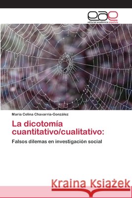 La dicotomía cuantitativo/cualitativo Chavarría-González, María Celina 9783659064968 Editorial Acad Mica Espa Ola - książka