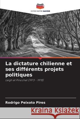 La dictature chilienne et ses diff?rents projets politiques Rodrigo Peixot 9786207900138 Editions Notre Savoir - książka