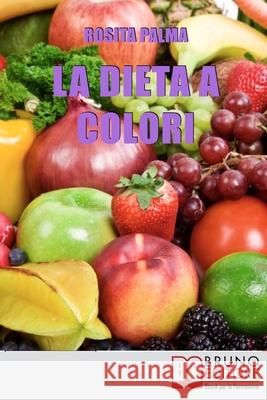 La Dieta a Colori: Il Metodo per Dimagrire in Armonia Creando i Giusti Accostamenti a Tavola Rosita Palma 9788861743007 Bruno Editore - książka