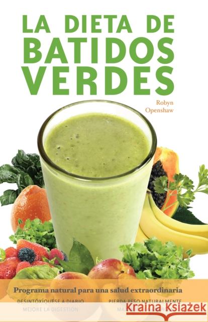 La Dieta de Batidos Verdes: El Programa Para La Salud Natural Extraordinaria Robyn Openshaw 9781612434308 Ulysses Press - książka