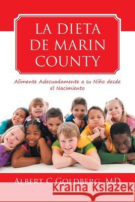 La Dieta de Marin County: Alimente Adecuadamente a Su Nino Desde El Nacimiento Goldberg, Albert C. 9781493150434 Xlibris Corporation - książka