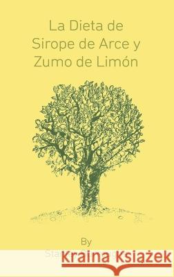 La Dieta de Sirope de Arce y Zumo de Limon (The Master Cleanser, Spanish Edition) Stanley Burroughs 9781638231905 WWW.Snowballpublishing.com - książka