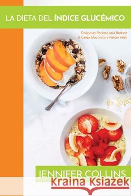 La Dieta del Índice Glucémico: Deliciosas Recetas para Reducir la Carga Glucémica y Perder Peso Jennifer Collins 9781640810785 Healthy Lifestyles - książka