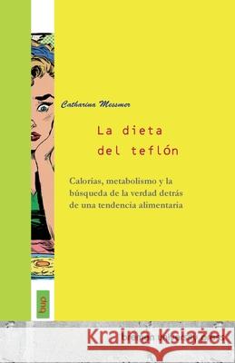 La dieta del tefl?n: Calor?as, metabolismo y la b?squeda de la verdad detr?s de una tendencia alimentaria Catharina Messmer 9783691734140 Bremen University Press - książka