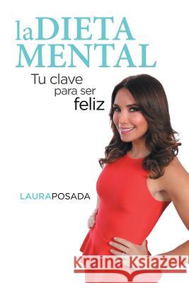 La dieta mental: Tu clave para ser feliz Posada, Laura 9781506501123 Palibrio - książka