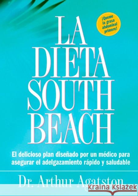 La Dieta South Beach: El Delicioso Plan Disenado Por un Medico Para Asegurar el Adelgazamiento Rapido y Saludable Arthur Agatston 9781579549466 Rodale Press - książka