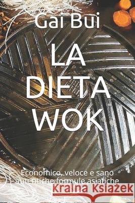 La Dieta Wok: Economico, veloce e sano autentiche formule asiatiche Gai Bui 9798514649068 Independently Published - książka