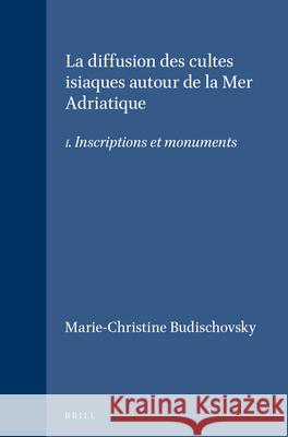 La Diffusion Des Cultes Isiaques Autour de la Mer Adriatique: I. Inscriptions Et Monuments Marie Christine Budischovsky 9789004052345 Brill - książka