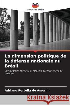 La dimension politique de la defense nationale au Bresil Adriano Portella de Amorim   9786206201304 Editions Notre Savoir - książka