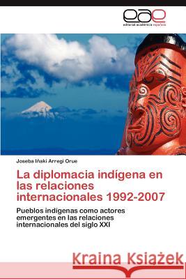 La diplomacia indígena en las relaciones internacionales 1992-2007 Arregi Orue Joseba Iñaki 9783845481401 Editorial Acad Mica Espa Ola - książka