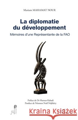 La diplomatie du d?veloppement: M?moires d'une Repr?sentante de la FAO Mariam Mahamat Nour Haroun Kabadi N?tonon No?l Ndj?k?ry 9782336607344 Editions L'Harmattan - książka