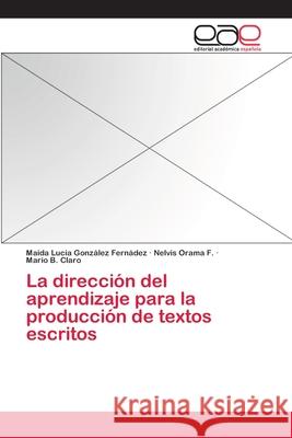 La dirección del aprendizaje para la producción de textos escritos Gonzalez Fernadez Maida Lucia            Orama F. Nelvis                          Claro Mario B. 9783659054792 Editorial Academica Espanola - książka