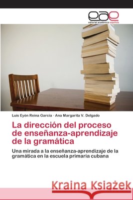 La dirección del proceso de enseñanza-aprendizaje de la gramática Reina García, Luis Eyén 9783659082207 Editorial Academica Espanola - książka