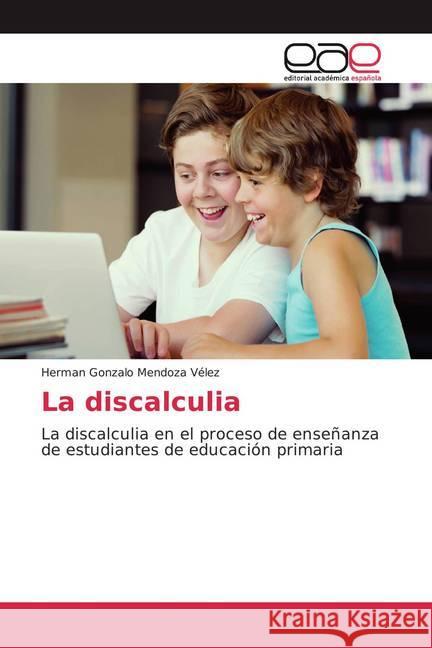 La discalculia : La discalculia en el proceso de enseñanza de estudiantes de educación primaria Mendoza Vélez, Herman Gonzalo 9786200055156 Editorial Académica Española - książka