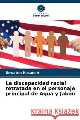 La discapacidad racial retratada en el personaje principal de Agua y Jabón Hasanah, Uswatun 9786205304129 Verlag Unser Wissen - książka