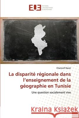 La disparité régionale dans l'enseignement de la géographie en Tunisie Nacer, Chanoufi 9786202539517 Editions Universitaires Europeennes - książka