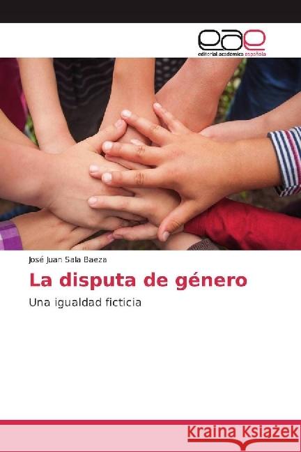 La disputa de género : Una igualdad ficticia Sala Baeza, José Juan 9786202248907 Editorial Académica Española - książka