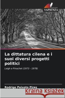 La dittatura cilena e i suoi diversi progetti politici Rodrigo Peixot 9786207900152 Edizioni Sapienza - książka