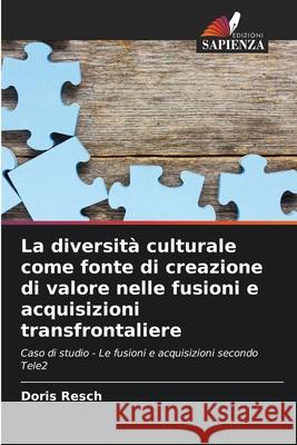 La diversità culturale come fonte di creazione di valore nelle fusioni e acquisizioni transfrontaliere Resch, Doris 9786202329606 Edizioni Sapienza - książka