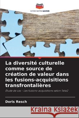 La diversité culturelle comme source de création de valeur dans les fusions-acquisitions transfrontalières Resch, Doris 9786202329637 Editions Notre Savoir - książka
