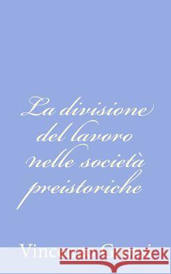 La divisione del lavoro nelle società preistoriche Grossi, Vincenzo 9781479323029 Createspace - książka