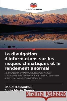La divulgation d'informations sur les risques climatiques et le rendement anormal Kouloukoui, Daniel, Maria Gomes, Sônia 9786202378468 Editions Notre Savoir - książka