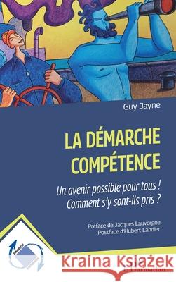 La d?marche comp?tence: Un avenir possible pour tous ! Comment s' y sont-ils pris ? Guy Jayne Jacques Lauvergne Hubert Landier 9782336553795 Editions L'Harmattan - książka