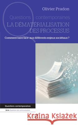 La d?mat?rialisation des processus: Comment faire face aux diff?rents enjeux soci?taux ? Olivier Pradon 9782336490571 Editions L'Harmattan - książka