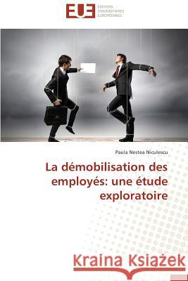 La Démobilisation Des Employés: Une Étude Exploratoire Niculescu-P 9786131591853 Editions Universitaires Europeennes - książka