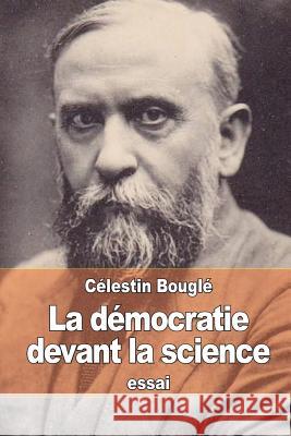 La démocratie devant la science: Études critiques sur l'hérédité, la concurrence et la différenciation Bougle, Celestin 9781514252352 Createspace - książka