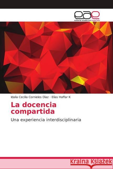 La docencia compartida : Una experiencia interdisciplinaria Cornieles Díaz, Idalia Cecilia; Haffar K, Elías 9786139101955 Editorial Académica Española - książka