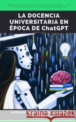 La docencia universitaria en epoca de ChatGPT Dalia Lopez Silva Arturo Manuel Padilla Hermosillo  9798376342541 Independently Published - książka