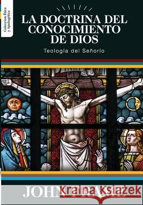 La Doctrina del Conocimiento de Dios: Teologia del Señorio Caballero, Jaime D. 9786124826009 Teologia Para Vivir - książka