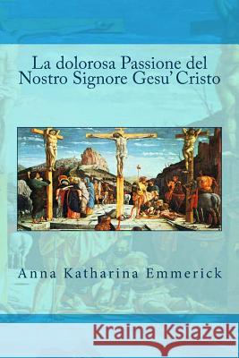 La dolorosa Passione del Nostro Signore Gesu' Cristo Emmerick, Anna Katharina 9781783362448 Limovia.Net - książka