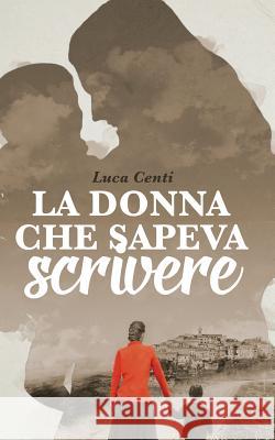 La donna che sapeva scrivere Centi, Luca 9781533095497 Createspace Independent Publishing Platform - książka