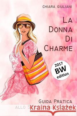 La donna di charme (ediz. bianco e nero): Guida pratica allo stile senza tempo Giuliani, Chiara 9781545185810 Createspace Independent Publishing Platform - książka