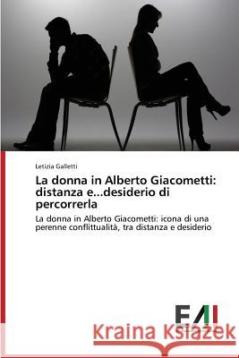 La Donna in Alberto Giacometti: Distanza E...Desiderio Di Percorrerla Galletti Letizia 9783639781007 Edizioni Accademiche Italiane - książka