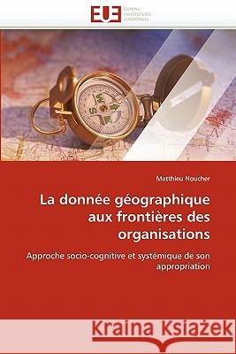 La Donnée Géographique Aux Frontières Des Organisations Noucher-M 9786131531712 Editions Universitaires Europeennes - książka