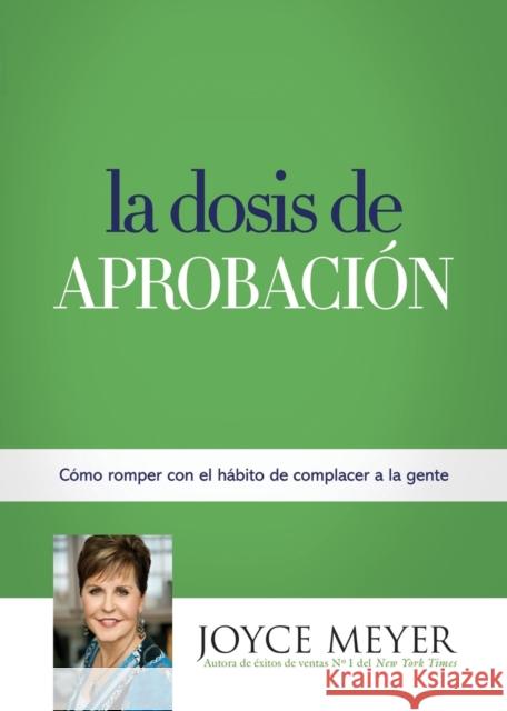 La Dosis de Aprobación: Cómo Romper Con El Hábito de Complacer a la Gente Meyer, Joyce 9781455553273 Faithwords - książka