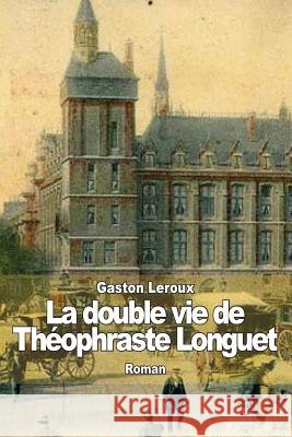 La double vie de Théophraste Longuet LeRoux, Gaston 9781502868077 Createspace - książka