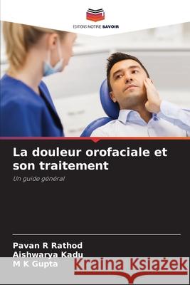 La douleur orofaciale et son traitement Rathod, Pavan R, Kadu, Aishwarya, Gupta, M K 9786203977479 Editions Notre Savoir - książka