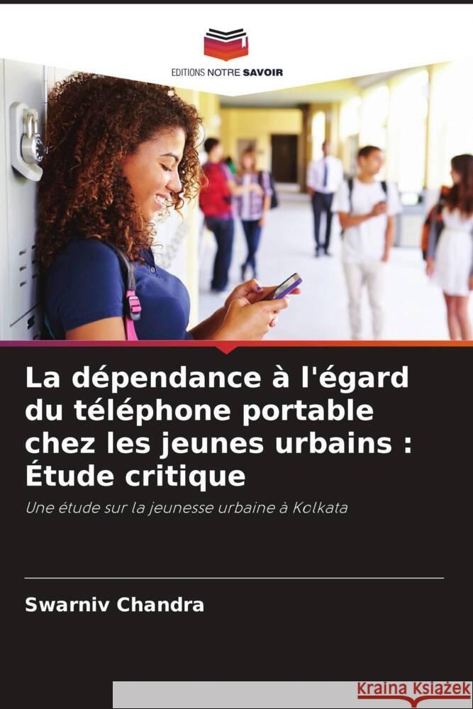 La dépendance à l'égard du téléphone portable chez les jeunes urbains : Étude critique Chandra, Swarniv 9786203562712 Editions Notre Savoir - książka