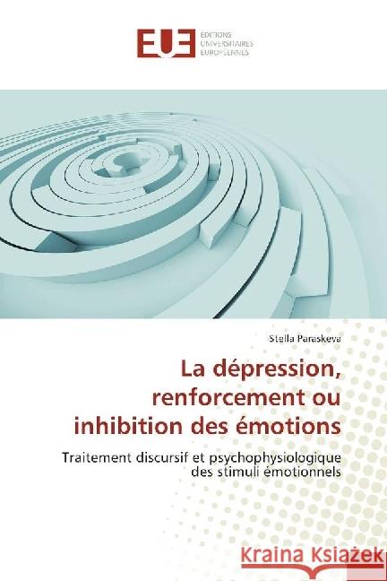 La dépression, renforcement ou inhibition des émotions : Traitement discursif et psychophysiologique des stimuli émotionnels Paraskeva, Stella 9783841619235 Éditions universitaires européennes - książka