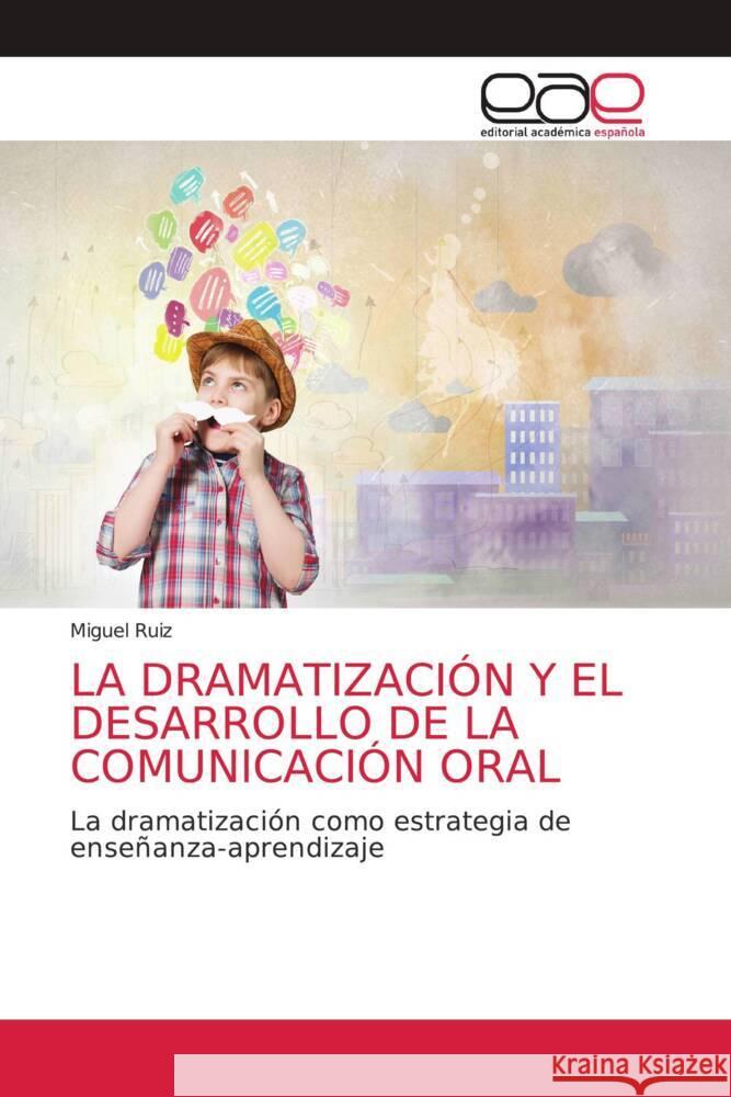 LA DRAMATIZACIÓN Y EL DESARROLLO DE LA COMUNICACIÓN ORAL Ruiz, Miguel 9786203875270 Editorial Académica Española - książka