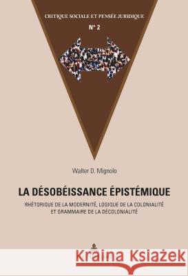 La Désobéissance Épistémique: Rhétorique de la Modernité, Logique de la Colonialité Et Grammaire de la Décolonialité Maesschalck, M. Marc 9782875742353 Peter Lang Gmbh, Internationaler Verlag Der W - książka
