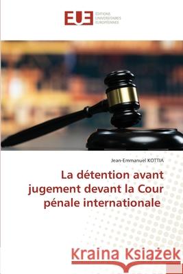 La détention avant jugement devant la Cour pénale internationale KOTTIA, Jean-Emmanuel 9786208979713 Éditions universitaires européennes - książka