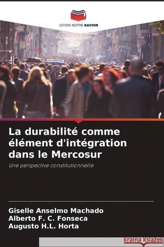 La durabilité comme élément d'intégration dans le Mercosur Machado, Giselle Anselmo, Fonseca, Alberto F. C., Horta, Augusto H.L. 9786206424673 Editions Notre Savoir - książka