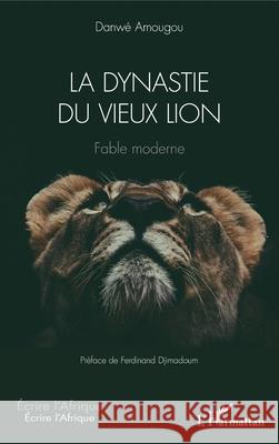 La dynastie du vieux lion: Fable moderne Danw? Amougou Ferdinand Djimadoum 9782336531250 Editions L'Harmattan - książka